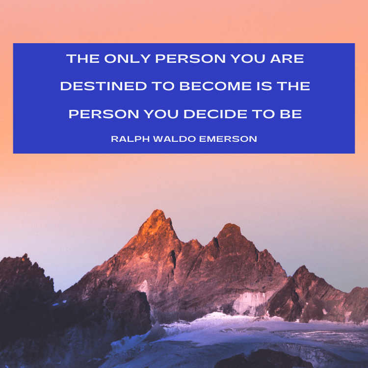 Emerson quote, "The only person you are destined to become is the person you decide to be."